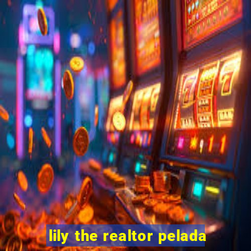 lily the realtor pelada